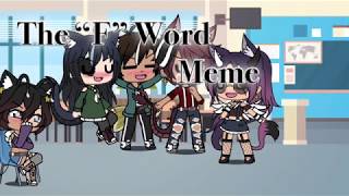 The “F” Word  Meme  Gacha life [upl. by Elayor]