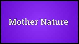 Mother Nature Meaning [upl. by Kemppe]