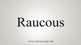 How To Say Raucous [upl. by Rosalind92]