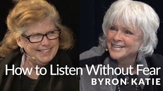 How To Listen Without Fear—The Work of Byron Katie® [upl. by Staffard]