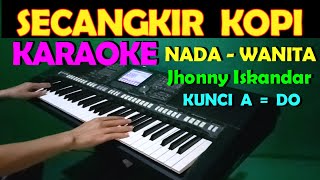 SECANGKIR KOPI  Jhonny Iskandar  KARAOKE NADA WANITA [upl. by Ahsieyt]