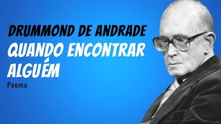 Quando Encontrar Alguém  Poema atribuído a Drummond de Andrade mas é de Selma Soares Albuquerque [upl. by Peer272]