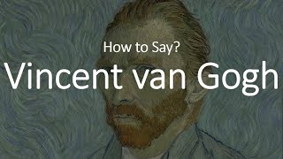 How to Pronounce Vincent Van Gogh CORRECTLY [upl. by Kirenoj364]