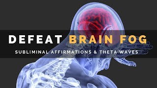 DEFEAT BRAIN FOG  Subliminal Affirmations amp Theta Waves to Clear Your Mind [upl. by Bondy]