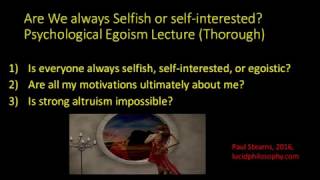 Psychological Egoism Lecture Thorough Are we always selfish selfinterested or egoistic [upl. by Quinlan597]