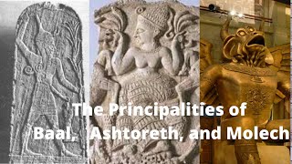 The Principalities of Baal Ashtoreth and Molech [upl. by Ardnuhsed847]