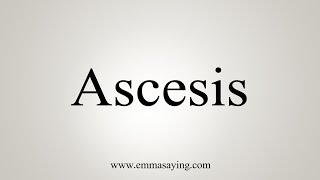 How To Say Ascesis [upl. by Onirefez466]