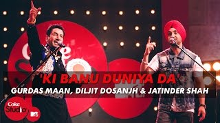 Ki Banu Duniya Da  Gurdas Maan feat Diljit Dosanjh amp Jatinder Shah  Coke Studio  MTV Season 4 [upl. by Llerihs]