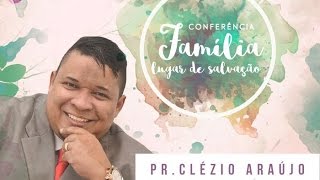 Pr Clézio Araújo  Conferência da Família  28062016 [upl. by Retnyw603]