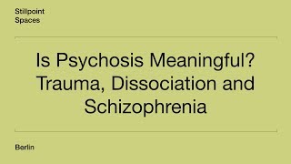 Is Psychosis Meaningful Trauma Dissociation and Schizophrenia  Part I [upl. by Cele929]