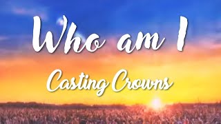 Who am I  Casting Crowns Lyrics [upl. by Sanalda]